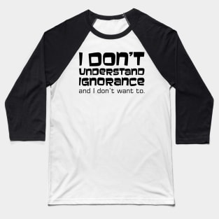 I Don't Understand Ignorance and I Don't Want To. Baseball T-Shirt